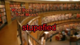 What does stupefied mean [upl. by Boarer]