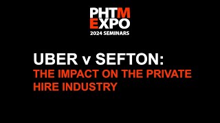 PHTM EXPO Seminar  Uber v Sefton The Impact On The Private Hire Industry [upl. by Tlaw]