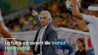 La fuite en avant de Vahid Halilhodzic [upl. by Assyle408]