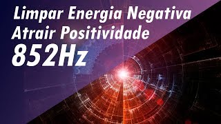 852Hz LIMPAR ENERGIA RUIM NEGATIVA ATRAIR POSITIVIDADE MÚSICA DE MEDITAÇÃO CURA PROFUNDA [upl. by Ransome]