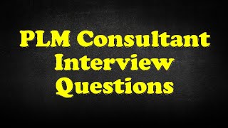 PLM Consultant Interview Questions [upl. by Collins251]