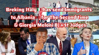 Breking Italy🇮🇹 has send Immigrants to Albania🇦🇱 for The Second time amp Giorgia Meloni Bt Judges [upl. by Jansen940]