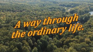 A way through the ordinary life [upl. by Acirea]