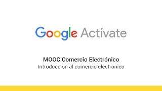 MOOC Comercio Electrónico  11  Introducción al comercio electrónico  Google Actívate [upl. by Onaivatco]