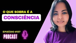 O que Sobra é a Consciência  Podcast 157 [upl. by Iahs]