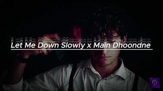 Let Me Down Slowly x Main Dhoondne  Slowed [upl. by Lord]