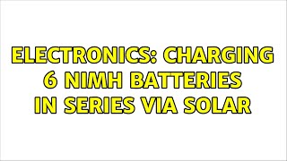 Electronics Charging 6 NiMH batteries in series via solar [upl. by Pete]