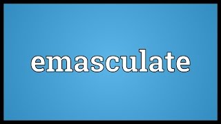 Emasculate Meaning [upl. by Ymerrej]