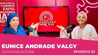 EUNICE ANDRADE VALGY COMUNICADORA PODCAST PARA ELAS EP50 [upl. by Nikal]