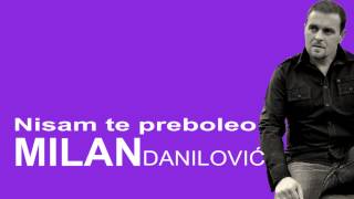 MILAN Danilović  Nisam te preboleo 2013 [upl. by Arakahs844]