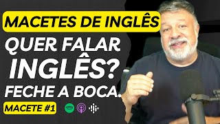 Macetes para aprender Inglês  Macete 1  Escutar é mais importante que falar [upl. by Isahella670]