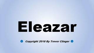 How To Pronounce Eleazar [upl. by Llyrat]