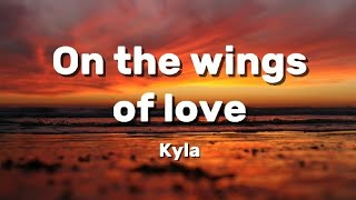 On The Wings Of Love  Kyla Lyrics 🎵 [upl. by Naik54]