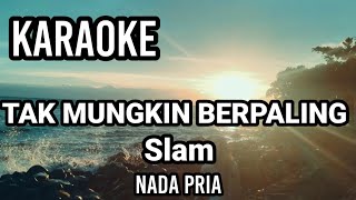 TAK MUNGKIN BERPALING  Slam  Karaoke nada pria  Lirik [upl. by Sharon244]