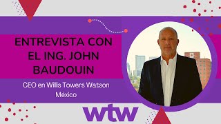 Entrevista con el CEO en Willis Towers Watson México Lic John Baudouin [upl. by Trellas]