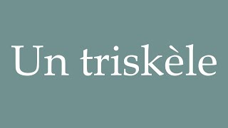 How to Pronounce Un triskèle A triskelion Correctly in French [upl. by Barde]