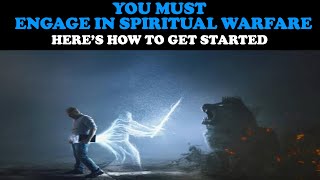 YOU MUST ENGAGE IN SPIRITUAL WARFARE HERES HOW TO GET STARTED [upl. by Fritzsche560]