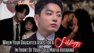 Jungkook ff  When Your Daughter Asks For A Sibling Infront Of Your Cold Mafia Husband  bts ff [upl. by Matronna]