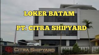 PT CITRA SHIPYARD LOKER BATAM HARI INI IKLAN KOTA BATAM [upl. by Edrea376]