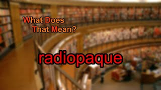 What does radiopaque mean [upl. by Judon946]