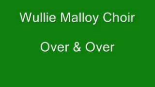 Wullie Malloy Choir Over amp Over [upl. by Ruberta928]