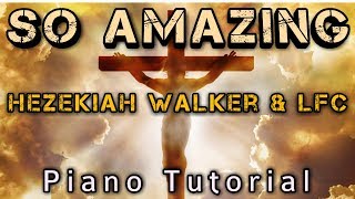 So AmazingHezekiah Walker amp LFCPiano Tutorial [upl. by Ahsain804]