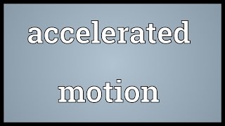 Accelerated motion Meaning [upl. by Lynelle]