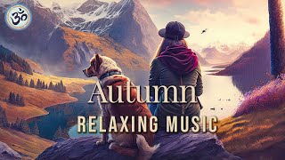 Stress and Anxiety Relief Detox Negative Emotions Autumn Relaxing Music Meditation Music [upl. by Yusuk]