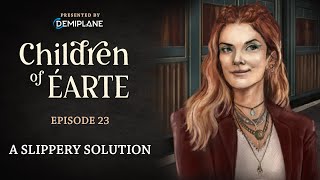 Children of Éarte  Episode 23  A Slippery Solution [upl. by Sivrad]