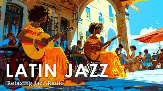 Relaxing Latin Jazz Radio  South American Jazz Instrumental for WorkStudyRelaxing  247 Jazz BGM [upl. by Lupien]