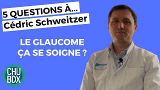 GLAUCOME  5 questions à Cédric Schweitzer Ophtalmologiste au CHU de Bordeaux [upl. by Ajiam977]