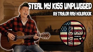 Steal My Kiss Unplugged  Taylor Ray Holbrook OFFICIAL VIDEO [upl. by Selrahcnhoj]