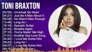 Toni Braxton 2024 MIX Greatest Hits  Unbreak My Heart Just Be A Man About It He Wasnt Man E [upl. by Jacinthe]