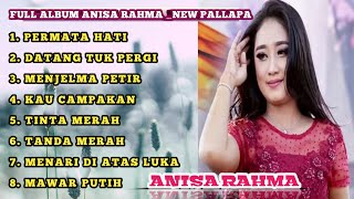 FULL ALBUM ANISA RAHMA PERMATA HATI DATANG TUK PERGI MENJELMA PETIR BERSAMA NEW PALLAPA [upl. by Anairol890]