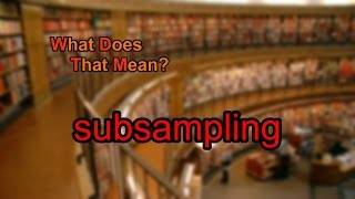 What does subsampling mean [upl. by Natalya831]