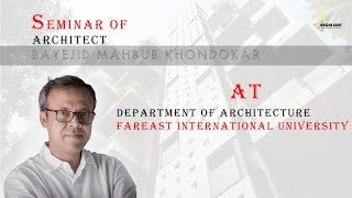 Seminar of Architect Bayejid Mahbub Khondokar at Fareast International University  archijury [upl. by Yetnruoc]