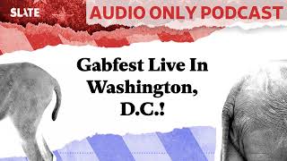 Gabfest Live In Washington DC  Political Gabfest [upl. by Ahsin]