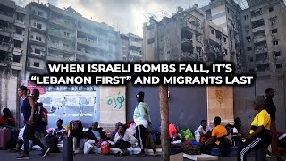 When Israeli Bombs Fall It’s “Lebanon First” and Migrants Last [upl. by Tortosa]