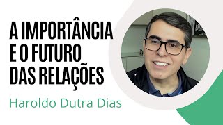 A importância e o futuro das relações  Haroldo Dutra Dias [upl. by Fredelia]