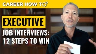 Executive Level Interviews 12 Steps to Win the Job [upl. by Gene682]