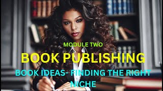 Module 2 BOOK IDEAS FINDING THE RIGHT NICHE THE BOOK PUBLISHING INCOME BLUEPRINT [upl. by Jeffy]