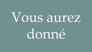 How to Pronounce Vous aurez donné You will have given Correctly in French [upl. by Drahnreb]