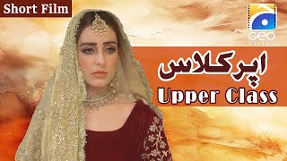 Upper Class  Short Film  Sidra Niazi  Fazila Qazi  Mehmood Aslam  Geo Films [upl. by Conall]