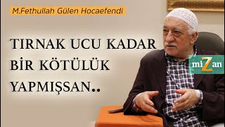 Tırnak ucu kadar bir kötülük yapmışsan  Mizan  M Fethullah Gülen Hocaefendi [upl. by Libys574]