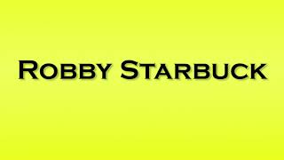 Pronunciation of Robby Starbuck [upl. by Anas]