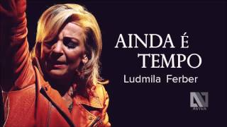 Ludmila Ferber  Ainda é Tempo [upl. by Florina829]