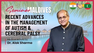 Recent Advances in the Management of Autism amp Cerebral Palsy by Dr Alok Sharma  Maldives [upl. by Ikila374]