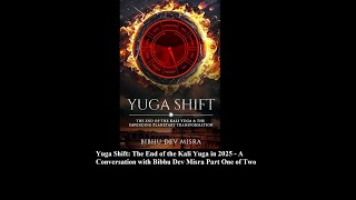 Yuga Shift The End of the Kali Yuga in 2025  A Conversation with Bibhu Dev Misra Part One of Two [upl. by Ailahtan]