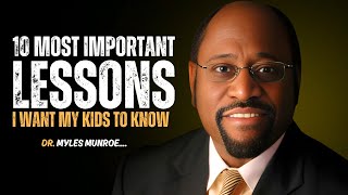 Dr Myles Munroe  10 Most Important Lessons I Want My Kids to Know Best Motivational Speech [upl. by Lydnek]