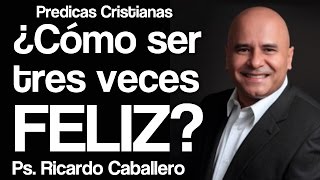 Mensajes Cristianos  El secreto para ser tres veces feliz  Pastor Ricardo caballero [upl. by Nainatrad]